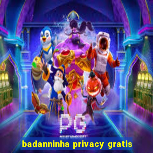 badanninha privacy gratis